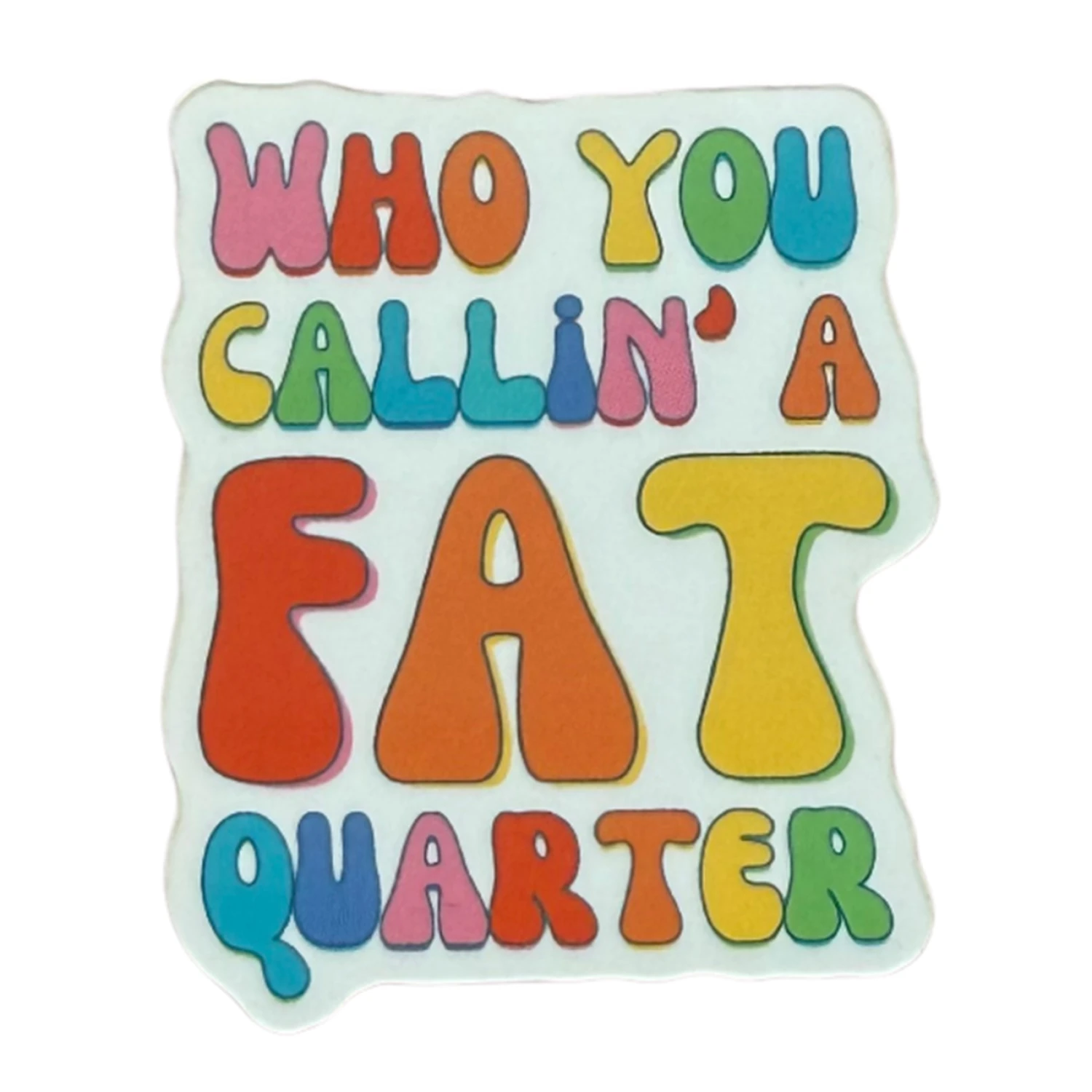 Who You Callin' a Fat Quarter - Sticker