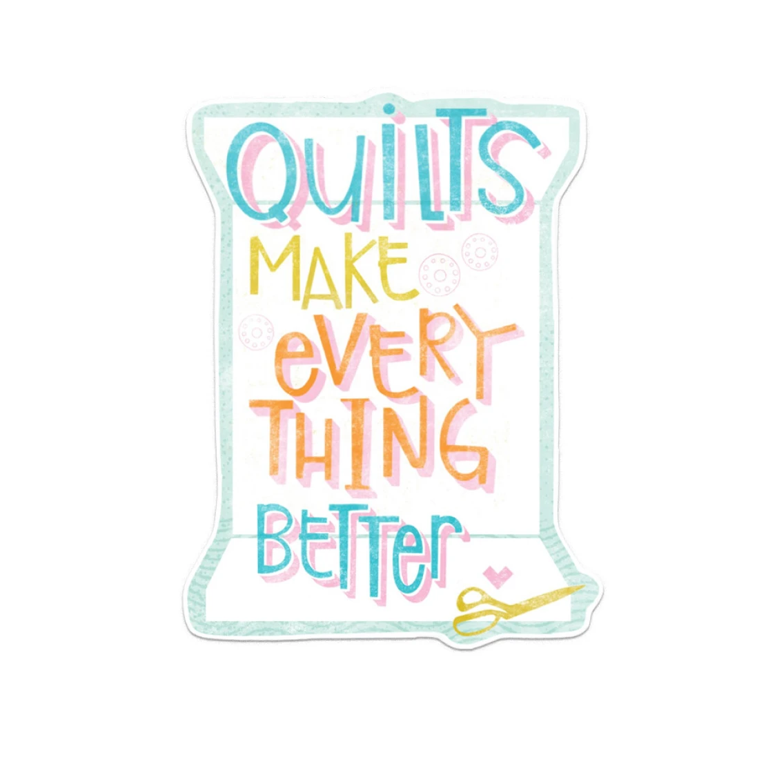Quilts Make Everything Better - Sticker